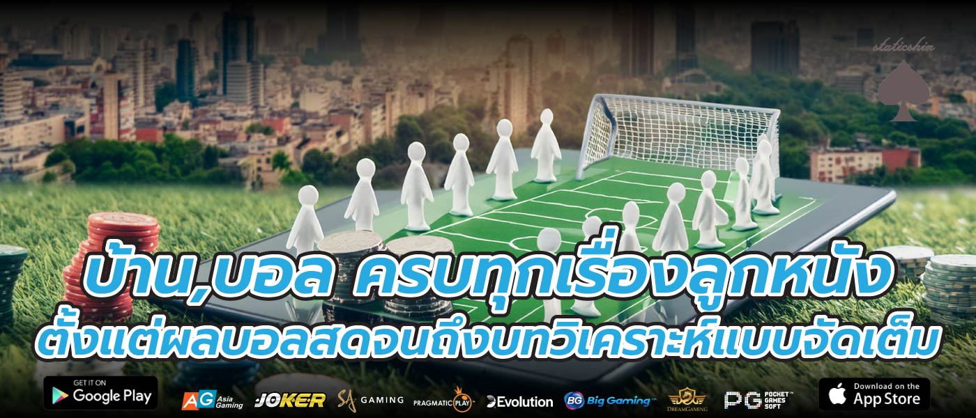 บ้าน,บอล ครบทุกเรื่องลูกหนัง ตั้งแต่ผลบอลสดจนถึงบทวิเคราะห์แบบจัดเต็ม